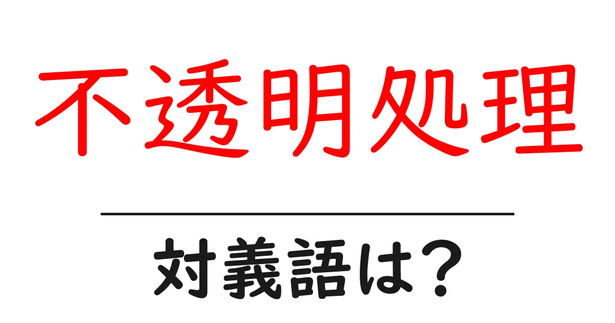 不透明処理の対義語・反対語を使用例を交えて分かりやすく解説!