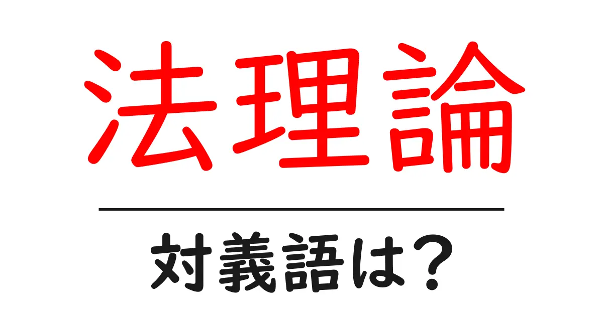 法理論の対義語・反対語を使用例を交えて分かりやすく解説!