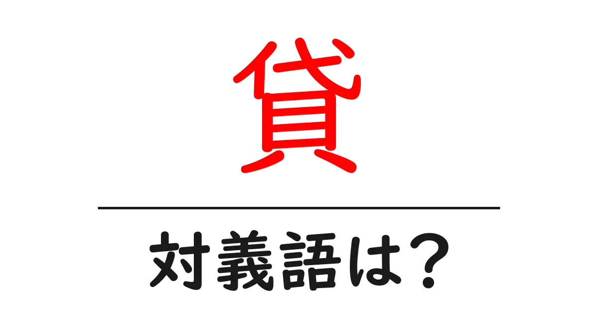 貸の対義語・反対語を使用例を交えて分かりやすく解説!