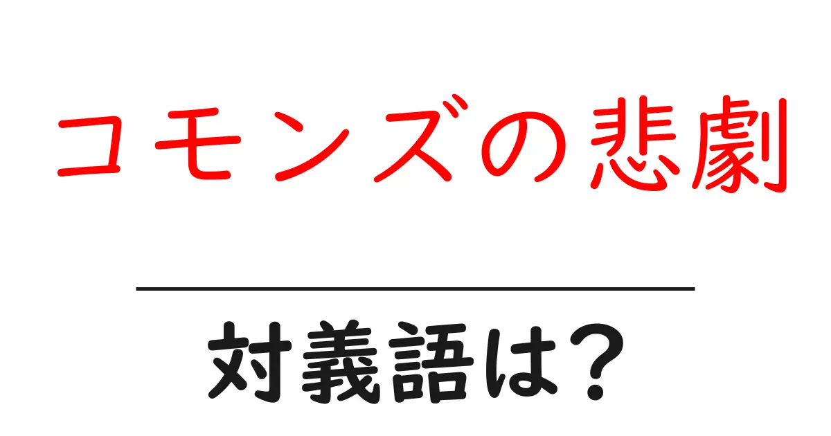 コモンズの悲劇の対義語・反対語を使用例を交えて分かりやすく解説!