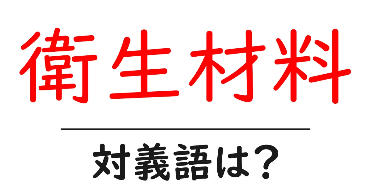 衛生材料の対義語・反対語を使用例を交えて分かりやすく解説!