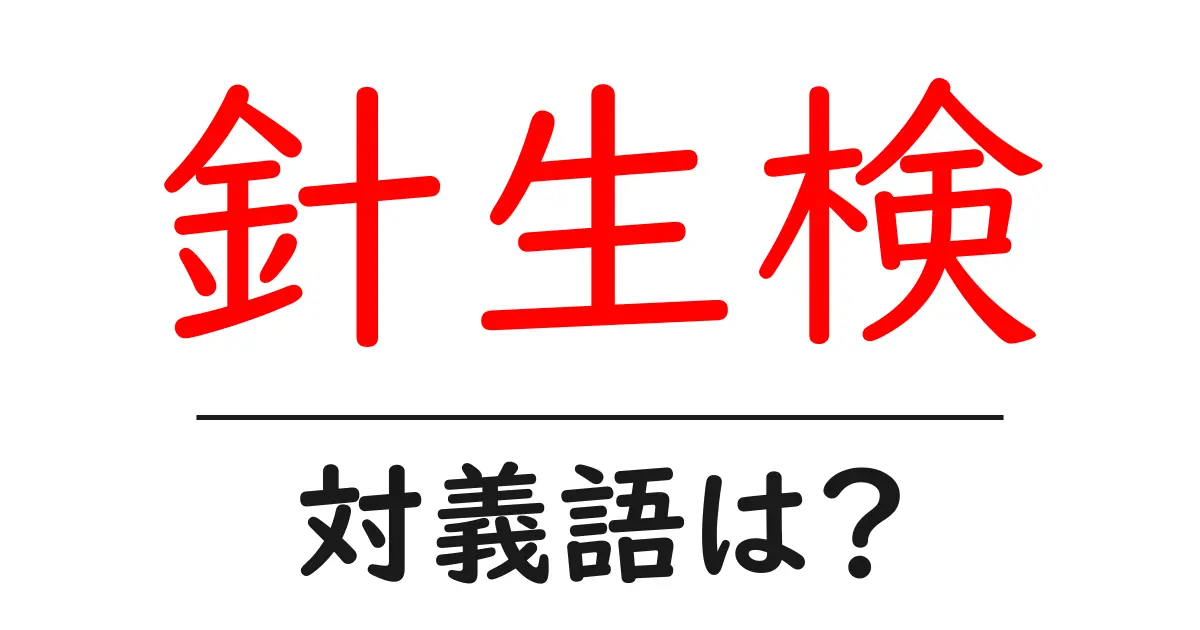 針生検の対義語・反対語を使用例を交えて分かりやすく解説!