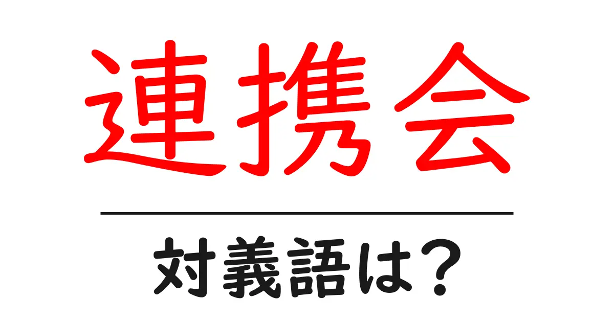 連携会の対義語・反対語を使用例を交えて分かりやすく解説!