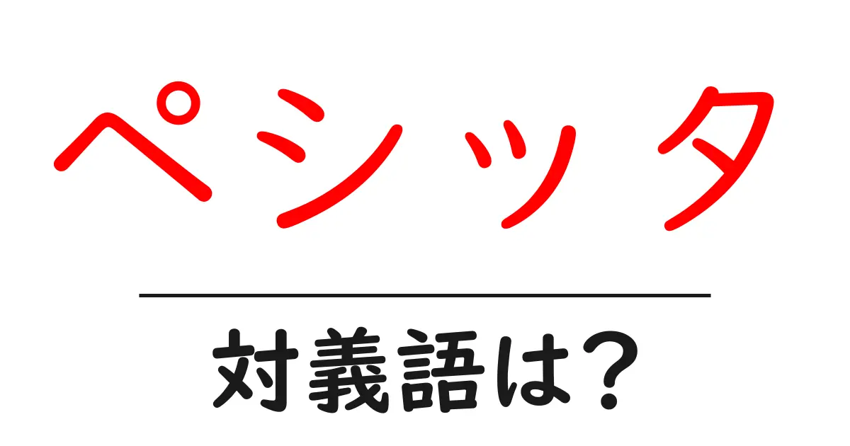 ペシッタの対義語・反対語を使用例を交えて分かりやすく解説!
