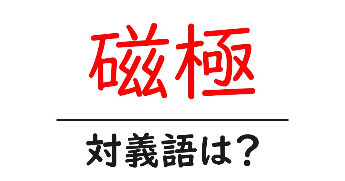 磁極の対義語・反対語を使用例を交えて分かりやすく解説!