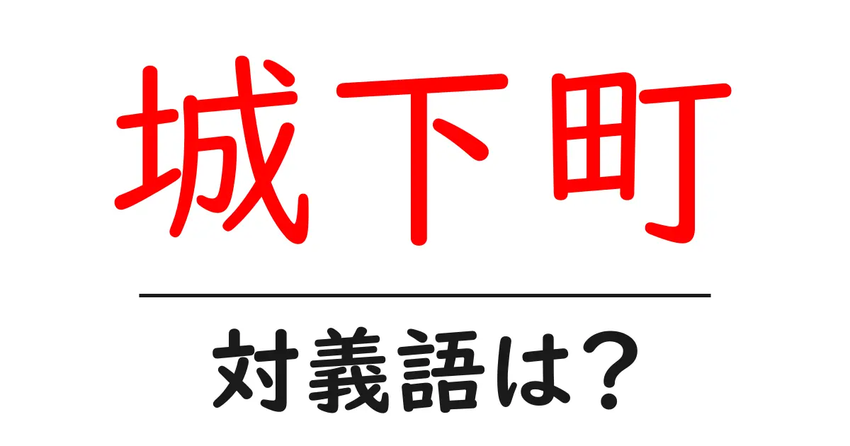 城下町の対義語・反対語を使用例を交えて分かりやすく解説!