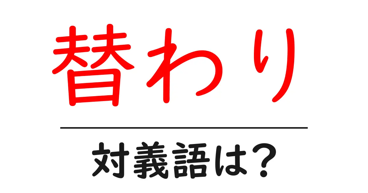 替わりの対義語・反対語を使用例を交えて分かりやすく解説!