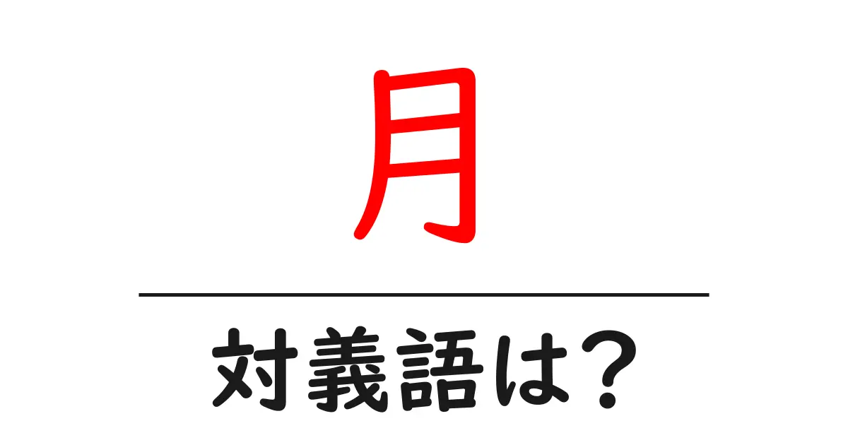 月の対義語・反対語を使用例を交えて分かりやすく解説！