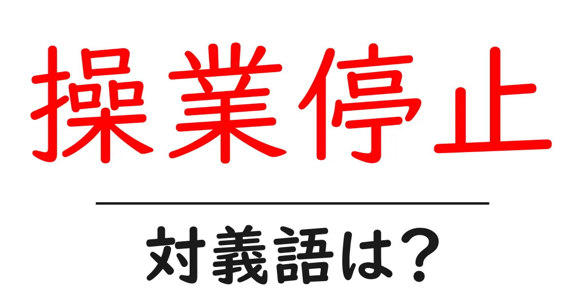 操業停止の対義語・反対語を使用例を交えて分かりやすく解説!