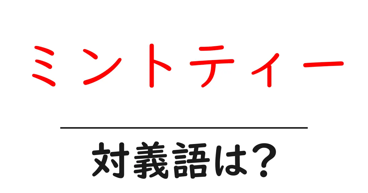 ミントティーの対義語・反対語を使用例を交えて分かりやすく解説!