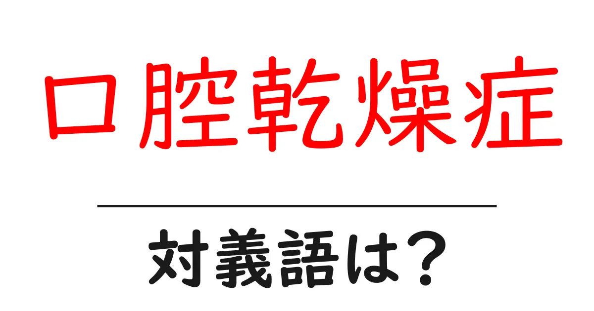 口腔乾燥症の対義語・反対語を使用例を交えて分かりやすく解説!