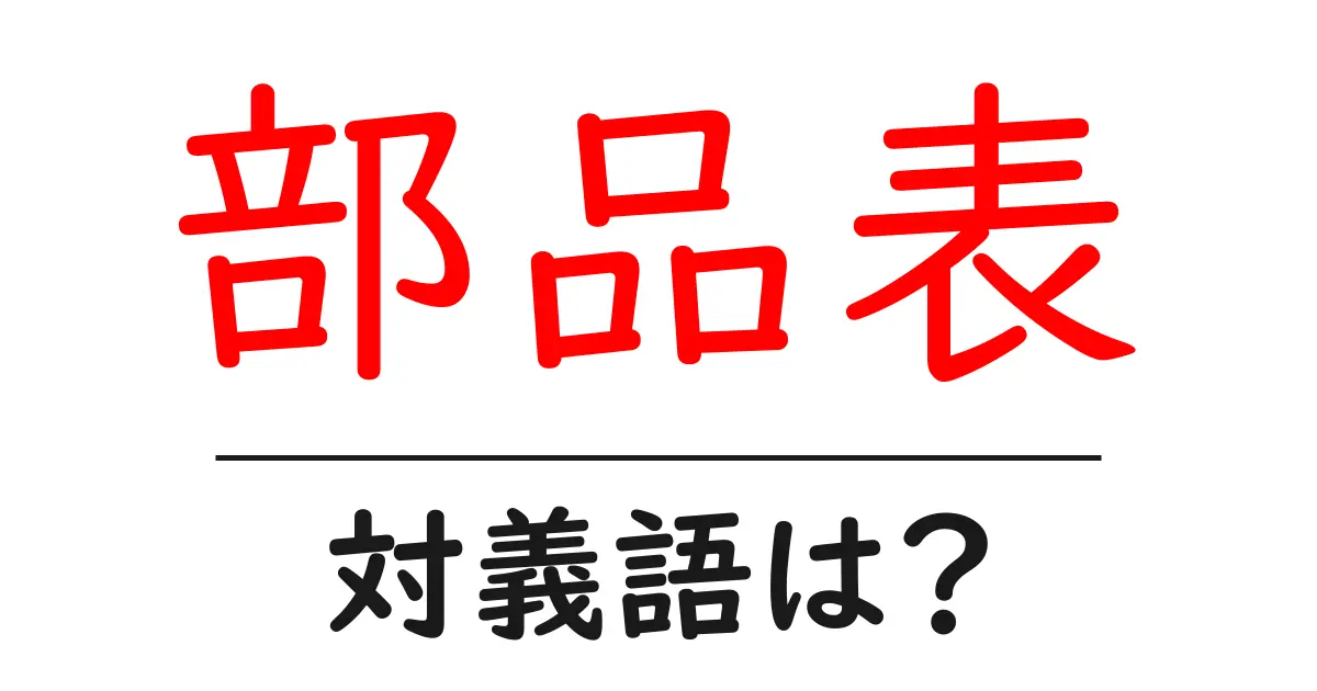 部品表の対義語・反対語を使用例を交えて分かりやすく解説!