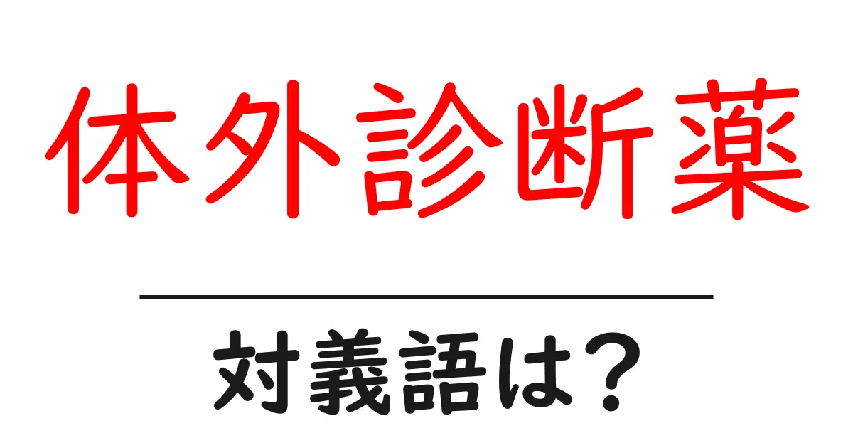 体外診断薬の対義語・反対語を使用例を交えて分かりやすく解説!