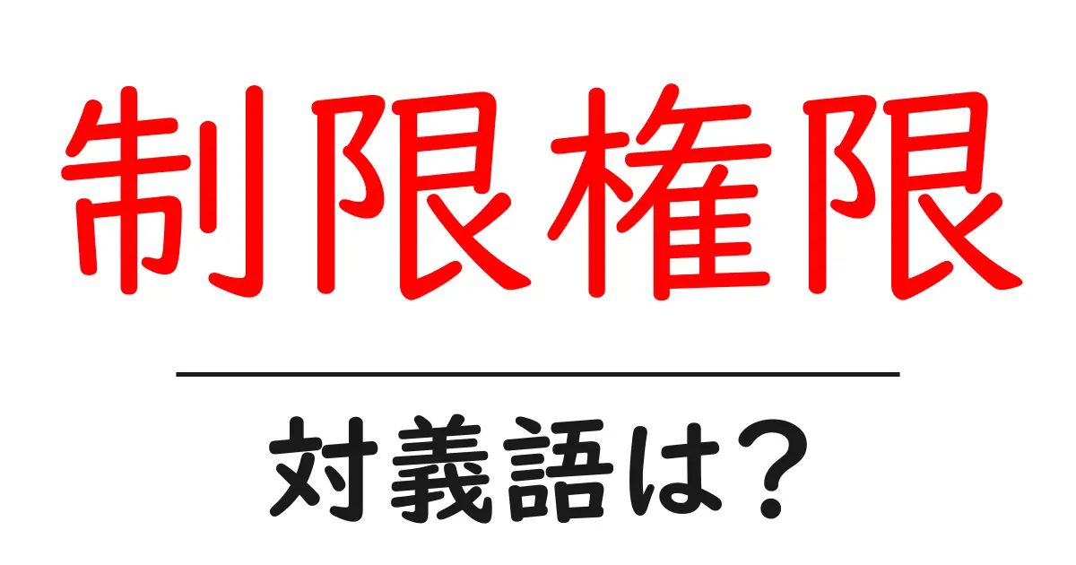 制限権限の対義語・反対語を使用例を交えて分かりやすく解説!