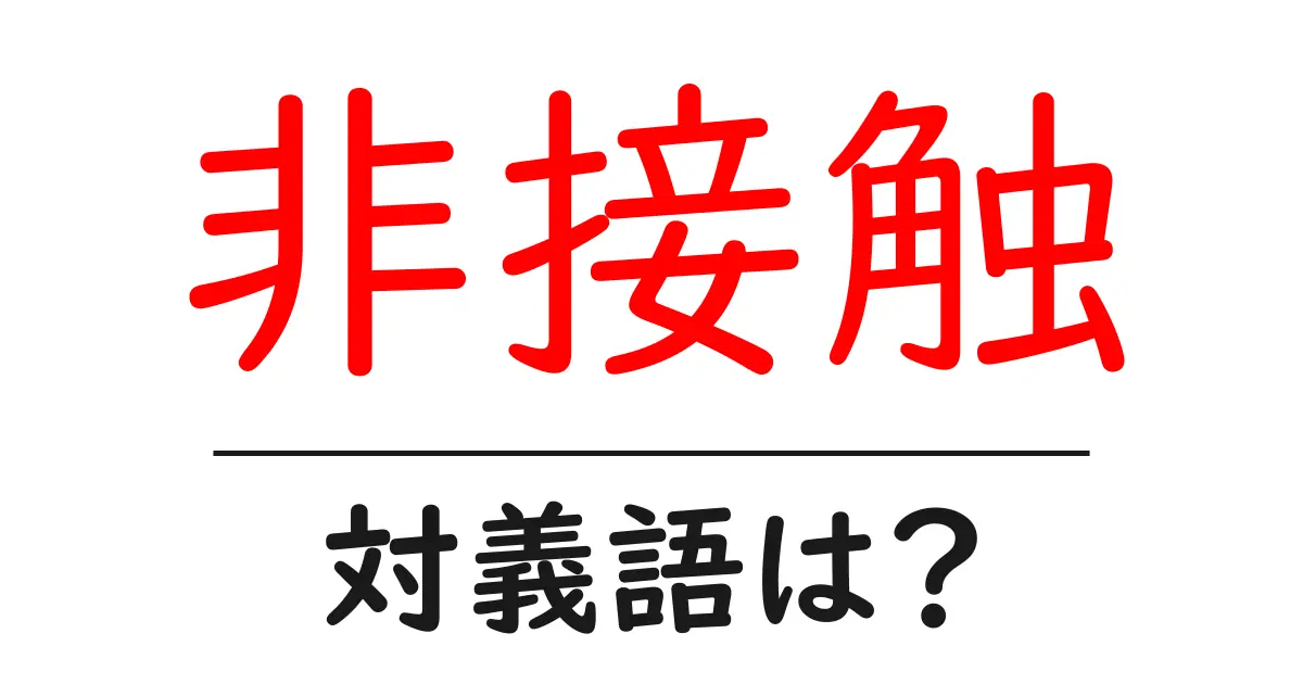 非接触の対義語・反対語を使用例を交えて分かりやすく解説!