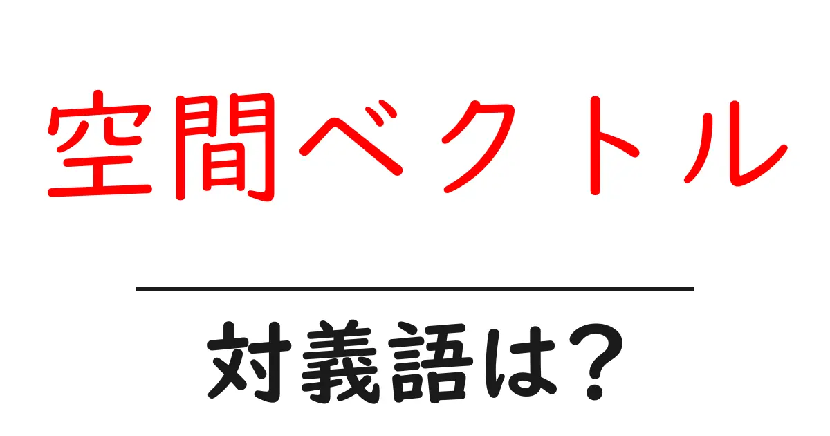 空間ベクトルの対義語・反対語を使用例を交えて分かりやすく解説!
