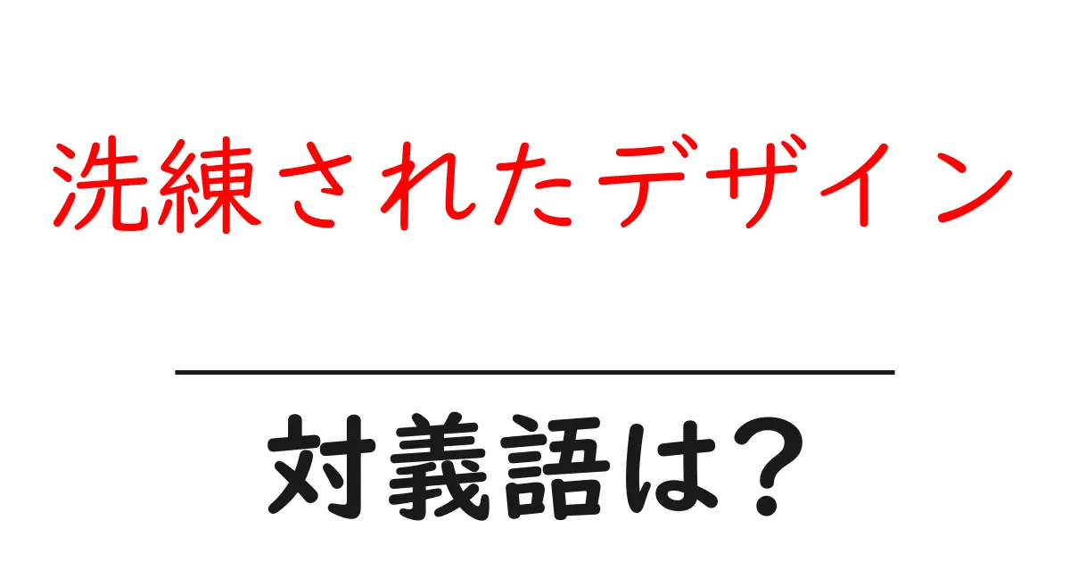 洗練されたデザインの対義語・反対語を使用例を交えて分かりやすく解説!