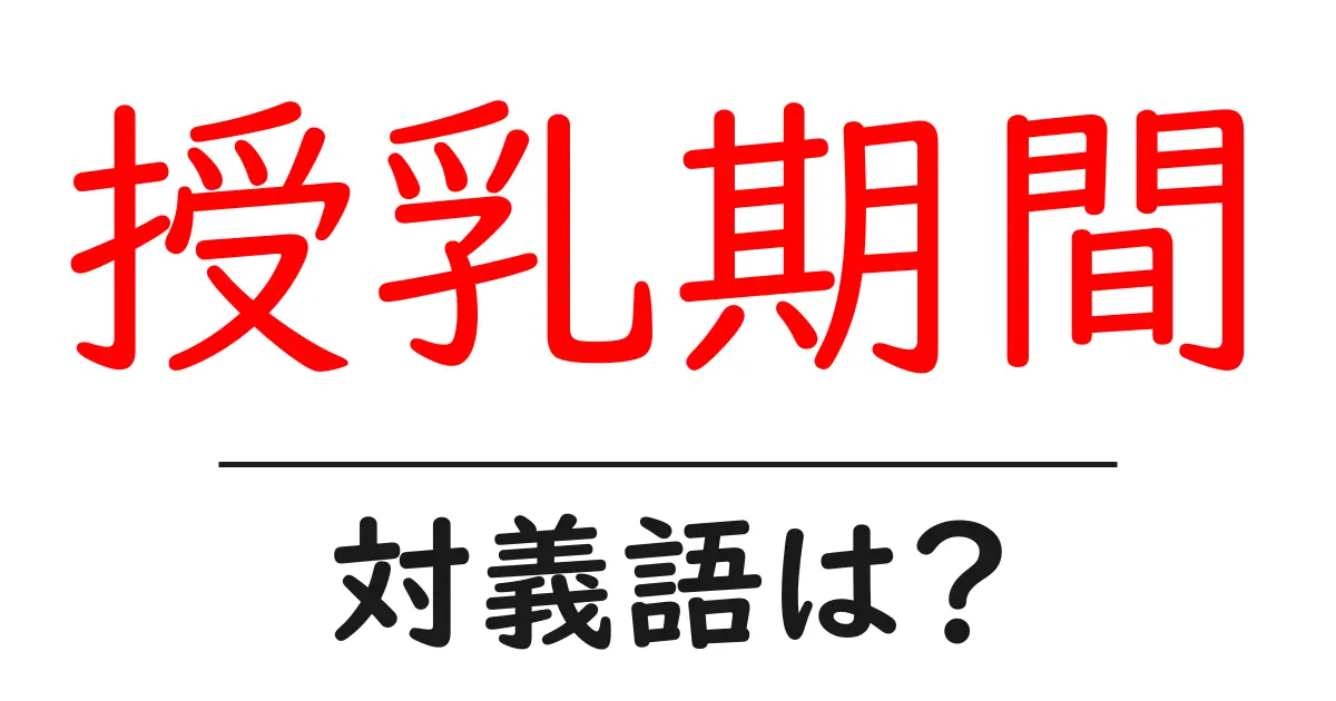 授乳期間の対義語・反対語を使用例を交えて分かりやすく解説!