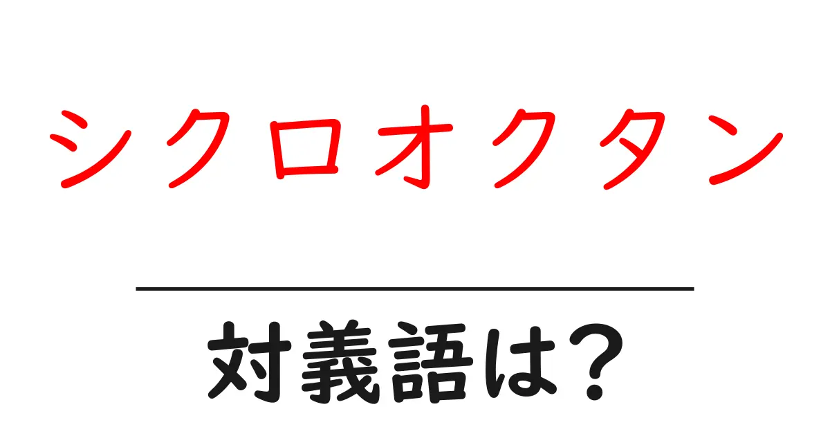 シクロオクタンの対義語・反対語を使用例を交えて分かりやすく解説!