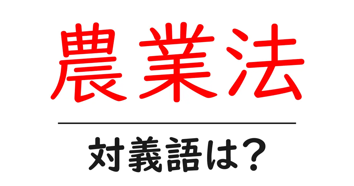 農業法の対義語・反対語を使用例を交えて分かりやすく解説!