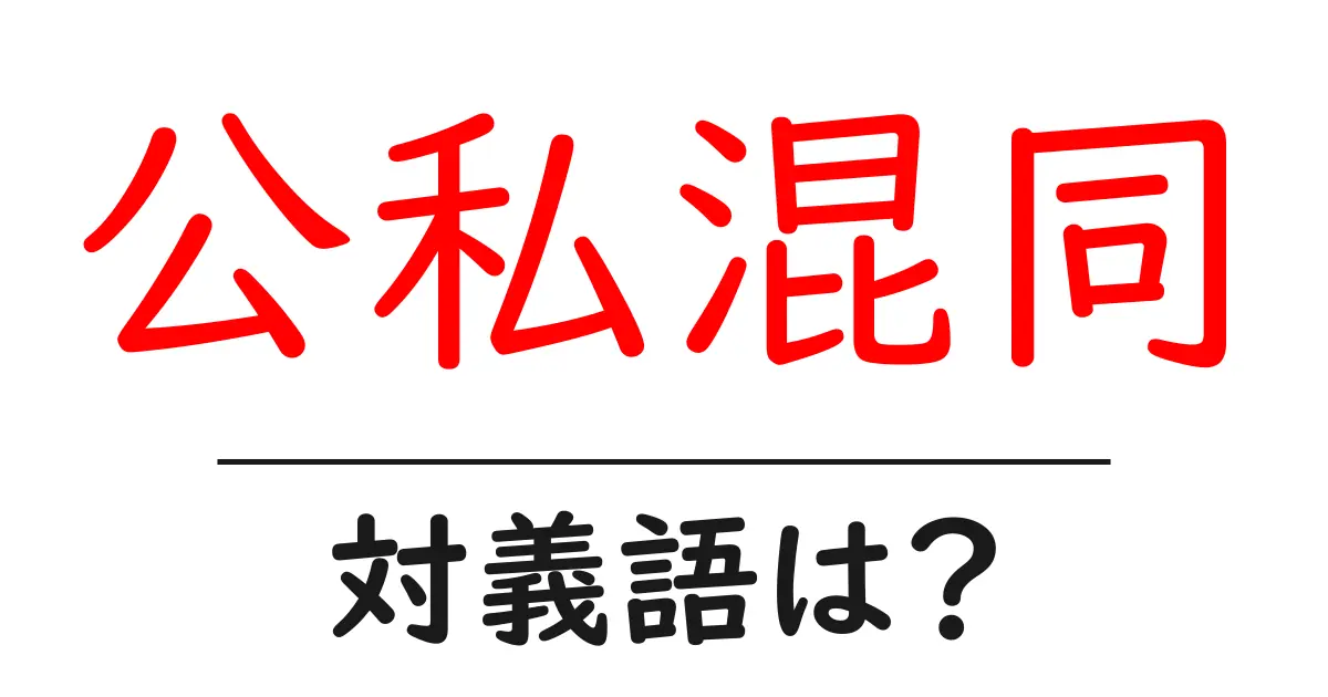 公私混同の対義語・反対語を使用例を交えて分かりやすく解説！