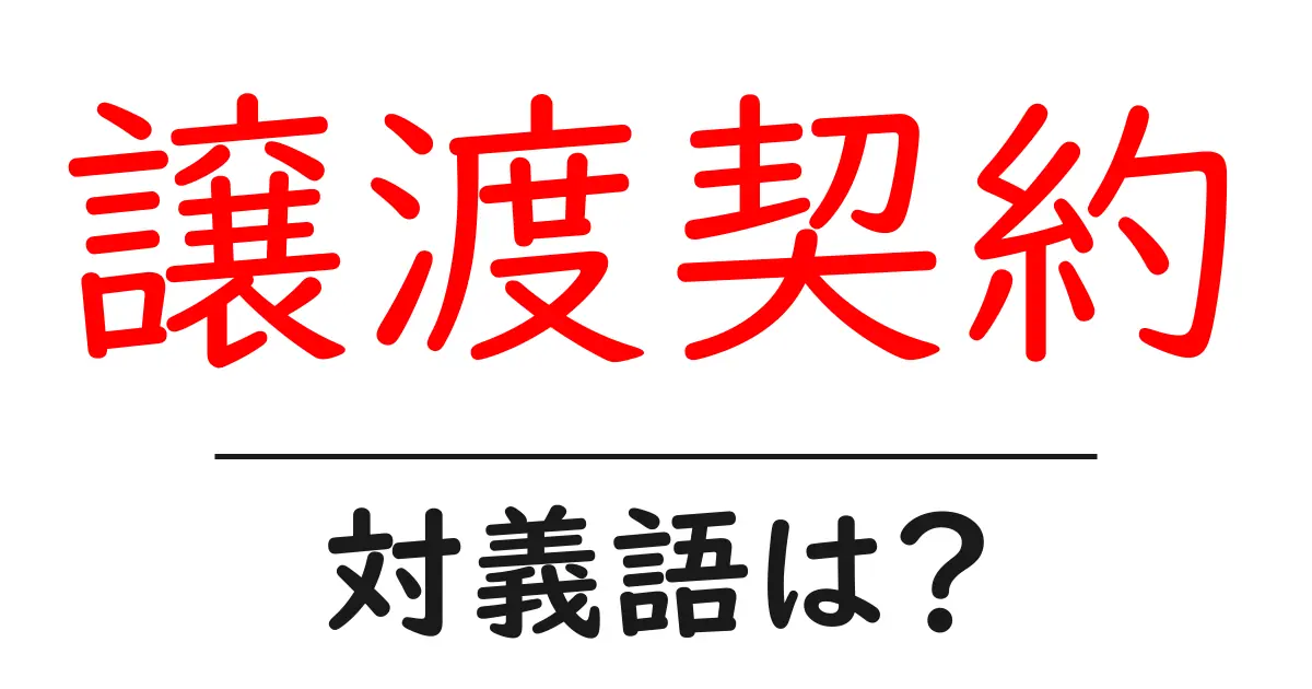 譲渡契約の対義語・反対語を使用例を交えて分かりやすく解説！