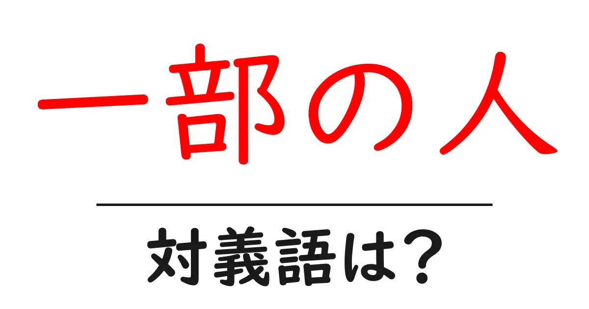 一部の人の対義語・反対語を使用例を交えて分かりやすく解説！