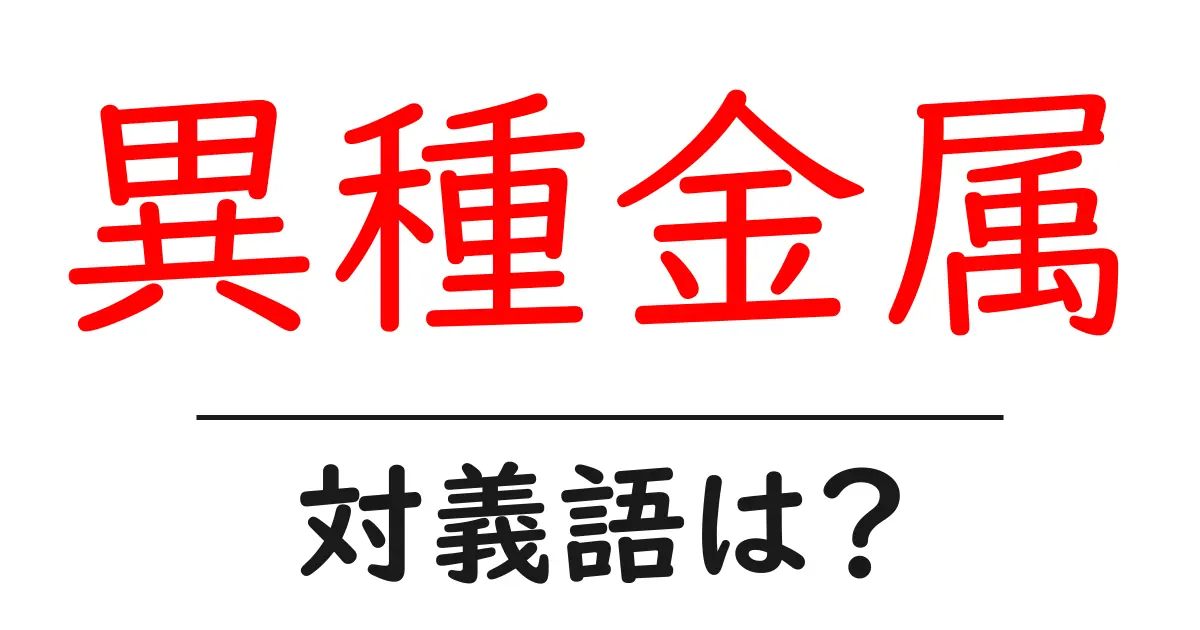 異種金属の対義語・反対語を使用例を交えて分かりやすく解説！