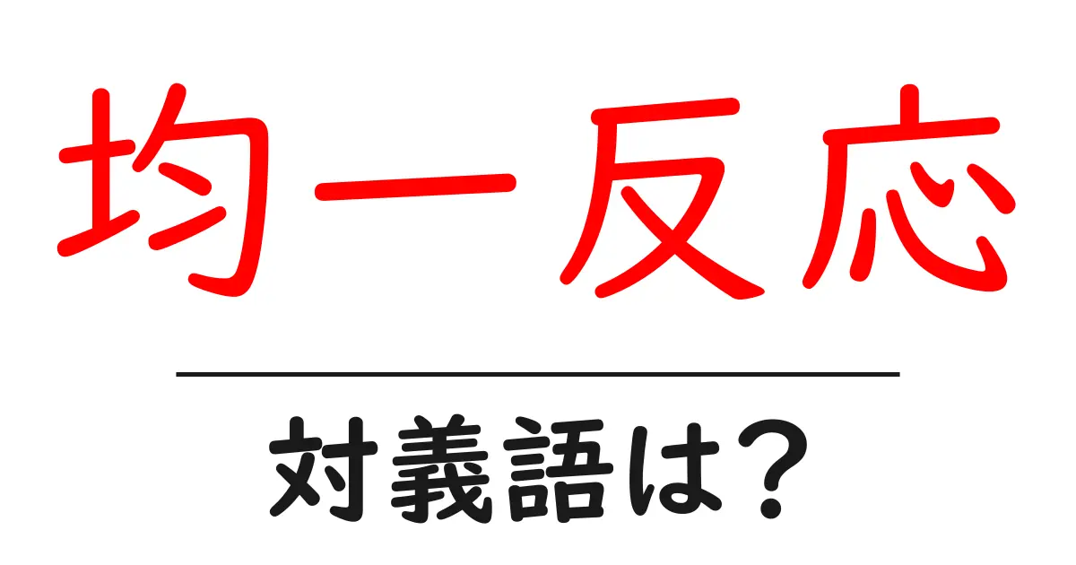 均一反応の対義語・反対語を使用例を交えて分かりやすく解説!