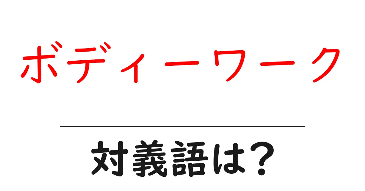 ボディーワークの対義語・反対語を使用例を交えて分かりやすく解説!
