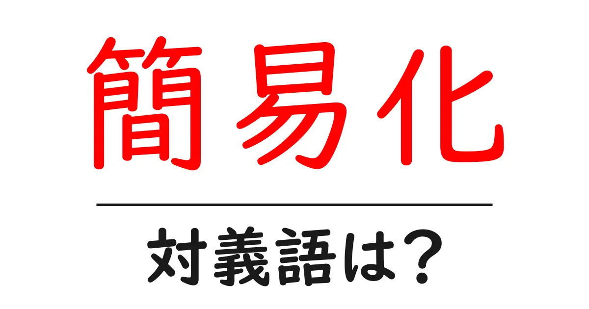 簡易化の対義語・反対語を使用例を交えて分かりやすく解説!