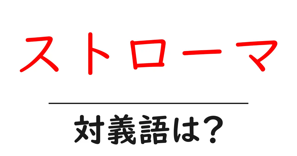 ストローマの対義語・反対語を使用例を交えて分かりやすく解説!