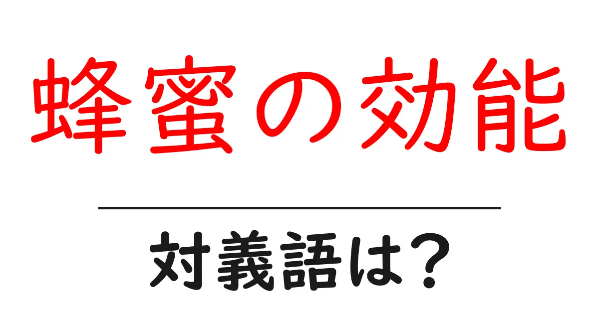 蜂蜜の効能の対義語・反対語を使用例を交えて分かりやすく解説!