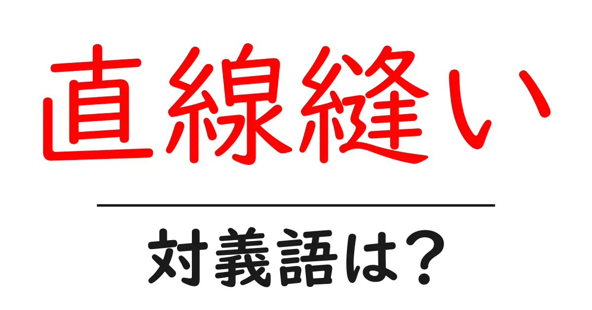 直線縫いの対義語・反対語を使用例を交えて分かりやすく解説!