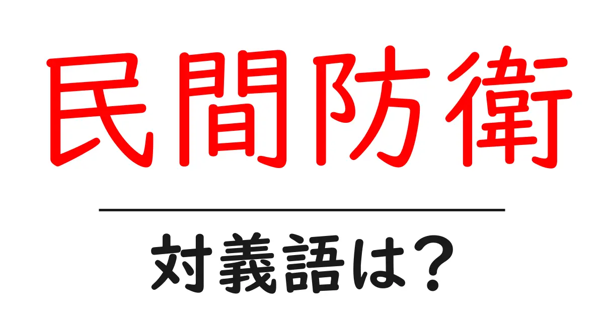 民間防衛の対義語・反対語を使用例を交えて分かりやすく解説!