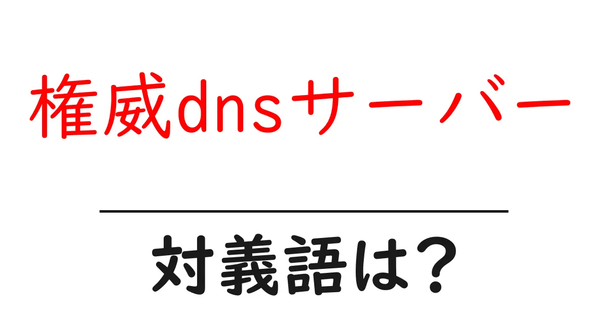 権威dnsサーバーの対義語・反対語を使用例を交えて分かりやすく解説!