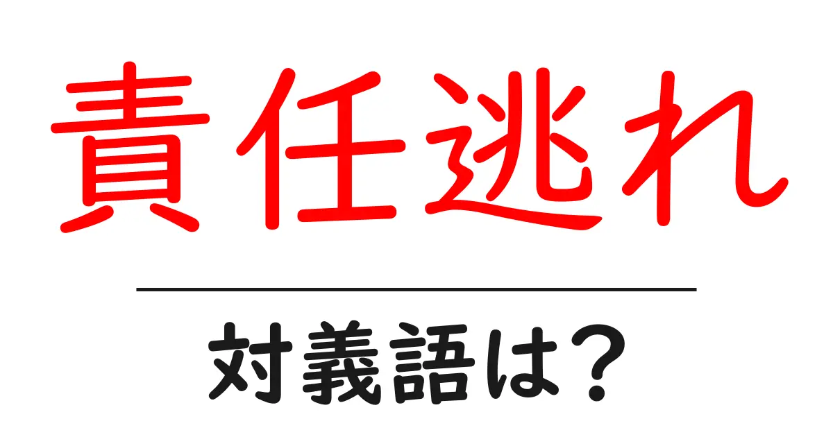 責任逃れの対義語・反対語を使用例を交えて分かりやすく解説!