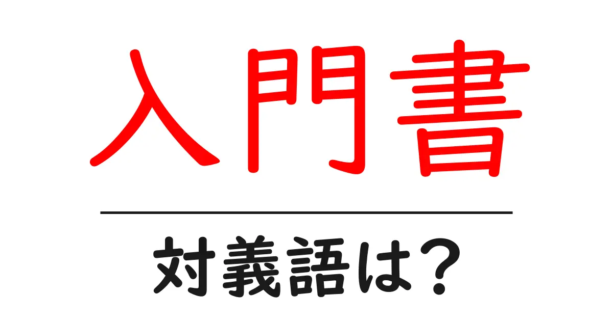 入門書の対義語・反対語を使用例を交えて分かりやすく解説!