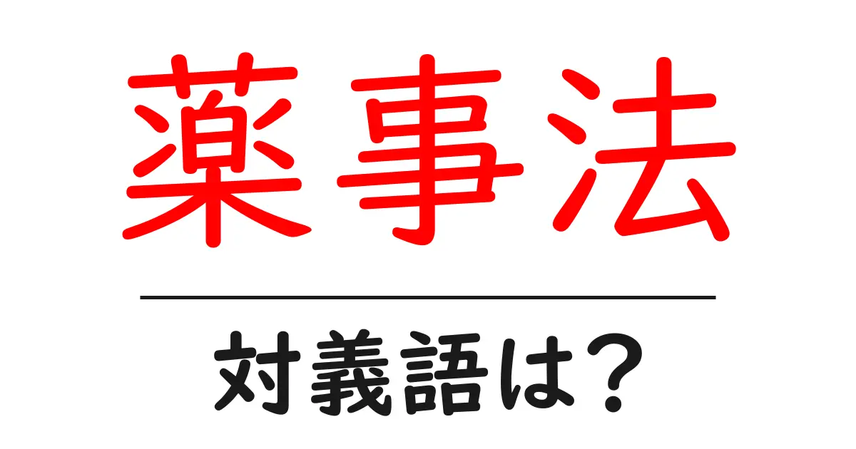 薬事法の対義語・反対語を使用例を交えて分かりやすく解説!