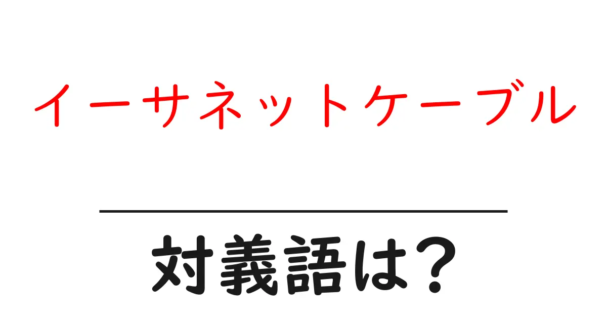 イーサネットケーブルの対義語・反対語を使用例を交えて分かりやすく解説!