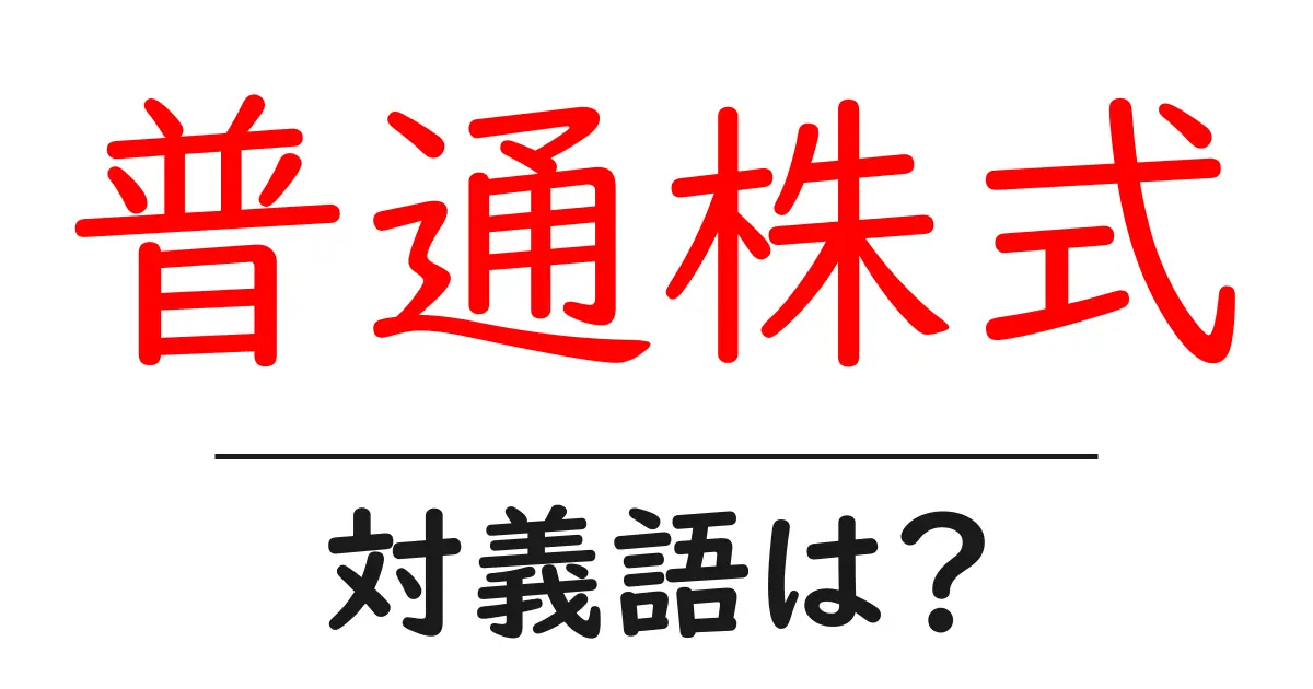 普通株式の対義語・反対語を使用例を交えて分かりやすく解説!
