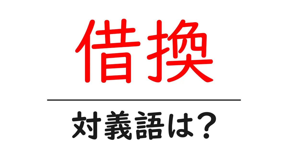 借換の対義語・反対語を使用例を交えて分かりやすく解説!