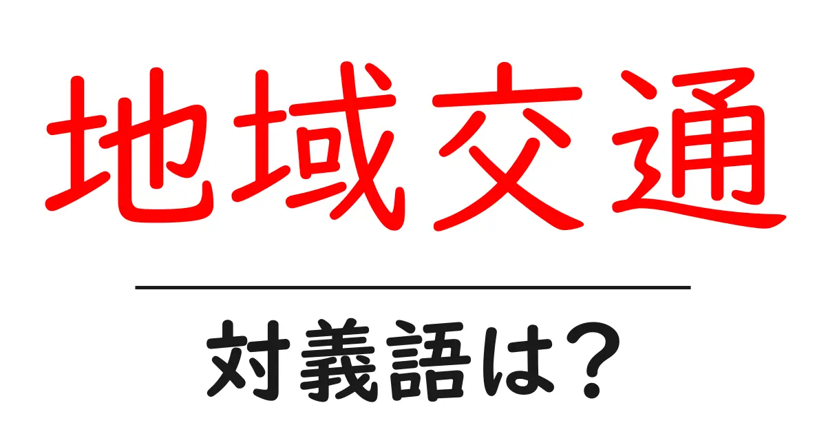 地域交通の対義語・反対語を使用例を交えて分かりやすく解説!