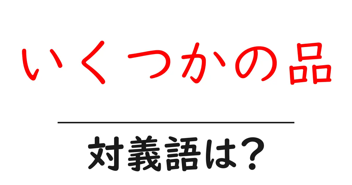 いくつかの品の対義語・反対語を使用例を交えて分かりやすく解説!