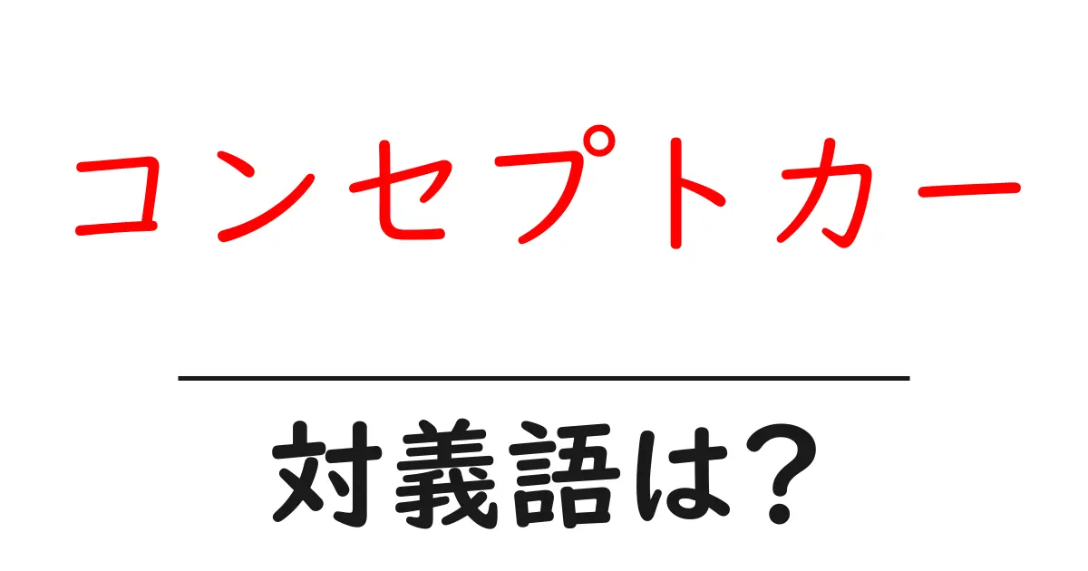 コンセプトカーの対義語・反対語を使用例を交えて分かりやすく解説!