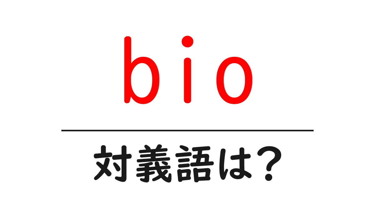 bioの対義語・反対語を使用例を交えて分かりやすく解説!