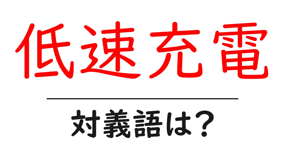 低速充電の対義語・反対語を使用例を交えて分かりやすく解説!