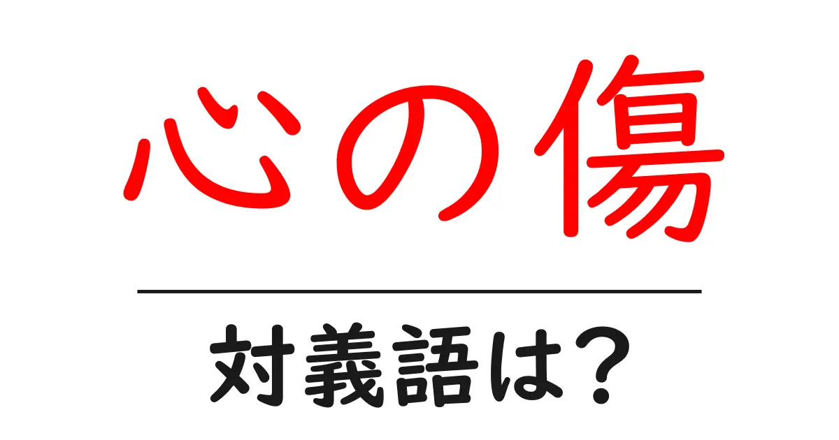 心の傷の対義語・反対語を使用例を交えて分かりやすく解説!