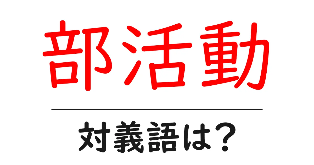 部活動の対義語・反対語を使用例を交えて分かりやすく解説!