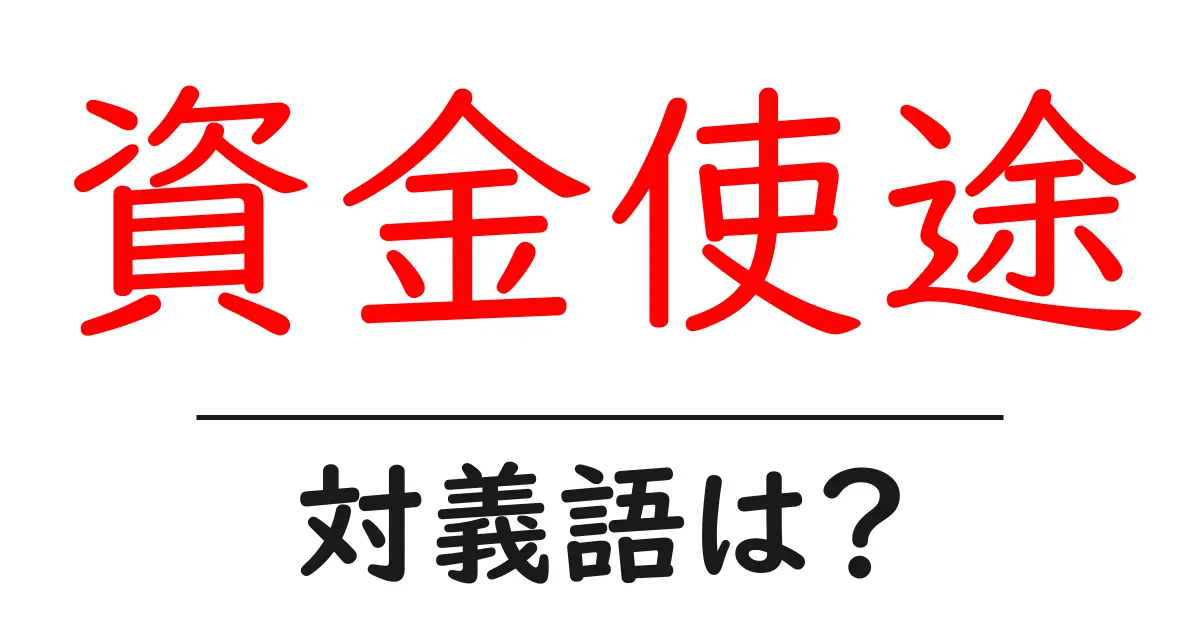 資金使途の対義語・反対語を使用例を交えて分かりやすく解説!